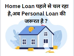 Home Loan पहले से चल रहा है,अब Personal Loan की जरूरत है ? तो आपके काम की ये खबर